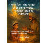 Unit four: The Father of Seeking Hearts- Prophet Ibrahim (Abrham): Wisdom and Inspiration of the Prophets for Children