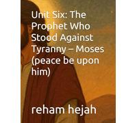 Unit Six: The Prophet Who Stood Against Tyranny - Moses (peace be upon him)