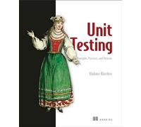 Unit Testing:Principles, Practices and Patterns: Effective Testing Styles, Patterns, and Reliable Automation for Unit Testing, Mocking, and Integration Testing with Examples in C#