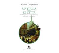 Un'Italia fatta di città. Carlo Cattaneo e il ruolo dei municipi nella storia e nella politica (Storie e visioni)