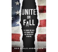 Unite or Fall: The Choice We Each Must Make Today and the Fallout if We Fail: The Choice that Each of Us Must Make Today and the Fallout if We Fail