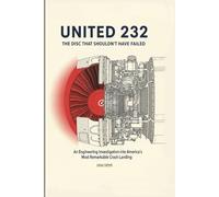 United 232: The Disc That Shouldn't Have Failed: An Engineering Investigation into America’s Most Remarkable Crash Landing (Critical Altitude: Engineering Lessons from Aviation Disasters)