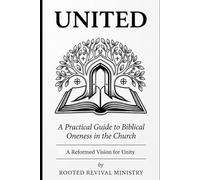 UNITED: A Practical Guide to Biblical Oneness in the Church: A Reformed Vision of Unity