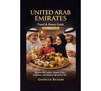 United Arab Emirates: Travel & History Guide (2026 Edition): Discover the History, Culture, Cities, Traditions, Food, and Modern Life of the UAE
