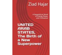 UNITED ARAB STATES, The Birth of a New Superpower: A Geopolitical Novel of Energy, Power, and Civilization (Geopolitics & Geostrategy)