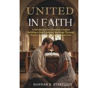UNITED IN FAITH: A Devotional for Christian Couples Building a God-Centered Marriage Through Prayer, Scripture, and Intentional Love
