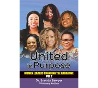 United in Purpose: Women Leaders Changing the Narrative Vol. 2: Empowering Voices of Faith, Purpose, and Leadership Transforming the World
