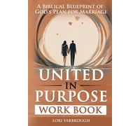 United in Purpose Workbook: Companion to United in Purpose. A biblical blueprint of God's plan for marriage.
