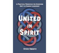 United in Spirit: 12 Practical Principles for Achieving Unity in Church Leadership
