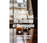 United Kingdom and the Evolution of Champagne: A History of Collaboration, Innovation and Flavor (Wines of the World)