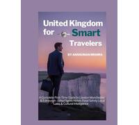United Kingdom for Smart Global Travelers: A Complete First-Time Guide to London, Manchester & Edinburgh - Visa, Flights, Hotels, Food, Safety, Local ... (COMPLETE TRAVEL BOOK SERIES CONCEPT)