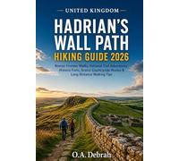 UNITED KINGDOM HADRIAN'S WALL PATH HIKING GUIDE 2026: Roman Frontier Walks, National Trail Adventures, Historic Forts, Scenic Countryside Routes & ... Walking Tips (The Wild Paths Collection)