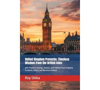 United Kingdom Proverbs: Timeless Wisdom from the British Isles: 500 Timeless Sayings, Quotes, and Folklore from England, Scotland, Wales, and Northern Ireland (The World Wisdom Archive)