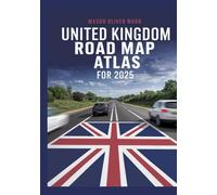 United Kingdom Road Map Atlas for 2025: Complete City Mapping, Scenic Routes, Off-the-Beaten-Path Discoveries, Travel Tips, and All-Road Coverage