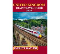 UNITED KINGDOM TRAIN TRAVEL GUIDE 2026: ROUTES, PASSES, SCENIC LINES & SMART BOOKING STRATEGIES FOR EVERY EXPLORER