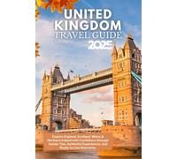 United Kingdom Travel Guide 2025: Explore England, Scotland, Wales & Northern Ireland with Confidence through Insider Tips, Authentic Experiences, and Ready-to-Use Itineraries