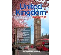 UNITED KINGDOM TRAVEL GUIDE 2026/2027: From Arrival to Departure, a Well-Detailed Guide to Help You Know UNITED KINGDOM in Half the Time with Easy ... Budget Advice, and Top Attractions.