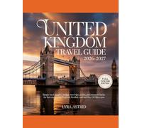 UNITED KINGDOM TRAVEL GUIDE 2026-2027: Simple Local Insights, Budget Travel Tips, Scenic Villages, and Transport Hacks for Exploring England, Scotland, and the UK Like a Pro
