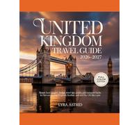 UNITED KINGDOM TRAVEL GUIDE 2026-2027: Simple Local Insights, Budget Travel Tips, Scenic Villages, and Transport Hacks for Exploring England, Scotland, and the UK Like a Pro