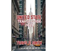 UNITED STATE TRAVEL GUIDE 2026: Your Ultimate USA Travel Guide Covering Cities, National Parks, Road Trips, Outdoor Adventures, and Local Culture