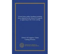 United States author headings including those adopted by the Library of Congress as appearing in the Union catalog