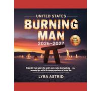 UNITED STATES BURNING MAN 2026-2027: A Cultural & Travel Guide to the World’s Most Creative Desert Gathering - Art, Community, Survival Tips, and the Life-Changing Experience of Burning Man