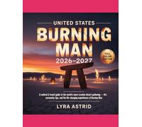 UNITED STATES BURNING MAN 2026-2027: A Cultural & Travel Guide to the World’s Most Creative Desert Gathering - Art, Community, Survival Tips, and the Life-Changing Experience of Burning Man