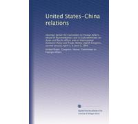 United States-China relations: Hearings before the Committee on Foreign Affairs, House of Representatives and its Subcommittees on Asian and Pacific ... second session, April 3, 4, June 5, 1984