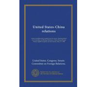 United States-China relations: today's realities and prospects for the future : hearing before the Committee on Foreign Relations, United States ... Congress, second session, May 17, 1984