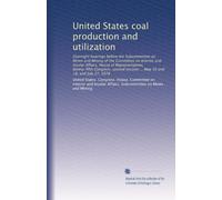 United States coal production and utilization: Oversight hearings before the Subcommittee on Mines and Mining of the Committee on Interior and Insular ... session ... May 16 and 18, and July 27, 1978