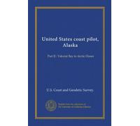 United States coast pilot, Alaska: Part II : Yakutat Bay to Arctic Ocean