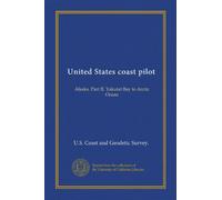 United States coast pilot: Alaska. Part II. Yakutat Bay to Arctic Ocean