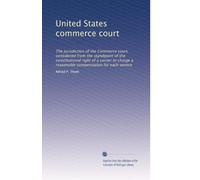 United States commerce court: The jurisdiction of the Commerce court, considered from the standpoint of the constitutional right of a carrier to charge a reasonable compensation for each service