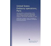 United States Embassy operations, Paris: hearing before a subcommittee of the Committee on Government Operations, House of Representatives, Ninety-fifth Congress, first session, November 8, 1977