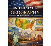 UNITED STATES GEOGRAPHY THROUGH MAPS: A Comprehensive Guide to States, Regions, Landscapes, Climate, Population and Culture.