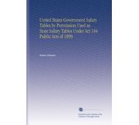 United States Government Salary Tables by Permission Used as State Salary Tables Under Act 144 Public Acts of 1899
