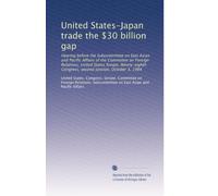 United States-Japan trade the $30 billion gap: Hearing before the Subcommittee on East Asian and Pacific Affairs of the Committee on Foreign ... Congress, second session, October 3, 1984