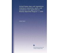 United States laws and regulations relating to townsites, parks, and cemeteries (not applicable to Alaska) Approved August 7, 1909