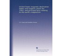 United States magnetic declination tables and isogenic charts for 1902, and principal facts relating to the earth's magnetism