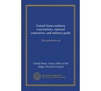 United States military reservations, national cemeteries, and military parks: Title, jurisdiction, etc