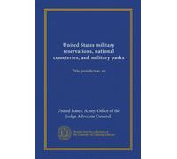United States military reservations, national cemeteries, and military parks: Title, jurisdiction, etc