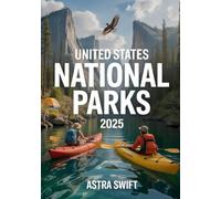 United States National Parks 2025: Ultimate Travel Guide & Detailed Atlas to America’s Best Parks, Scenic Trails, Wildlife, and Outdoor Adventures