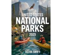 United States National Parks 2025: Ultimate Travel Guide & Detailed Atlas to America’s Best Parks, Scenic Trails, Wildlife, and Outdoor Adventures
