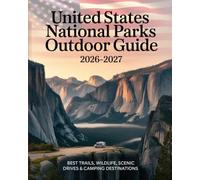UNITED STATES NATIONAL PARKS OUTDOOR GUIDE 2026-2027: Best Trails, Wildlife, Scenic Drives & Camping Destinations
