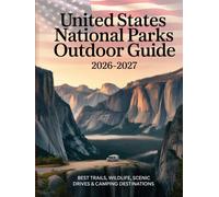 UNITED STATES NATIONAL PARKS OUTDOOR GUIDE 2026-2027: Best Trails, Wildlife, Scenic Drives & Camping Destinations
