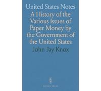 United States Notes: A History of the Various Issues of Paper Money by the Government of the United States