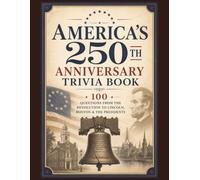 United States of America 250th Anniversary Trivia Book: 100 Questions from the Revolution to Lincoln, Boston, the Presidents & the Road to Independence (Family Trivia Time Machine Series)