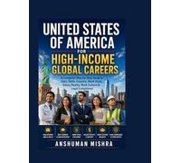 United States of America for High-Income Global Careers: A Complete Step-by-Step Guide to Jobs, Skills, Courses, Work Visas, Salary Reality, Work Culture & Legal Compliance