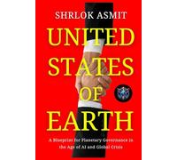 United States of Earth: A Blueprint for Planetary Governance in the Age of AI and Global Crisis (Architecting the Global Political Philosophy)