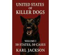 United States of Killer Dogs: 50 States 50 Cases (Volume 1)